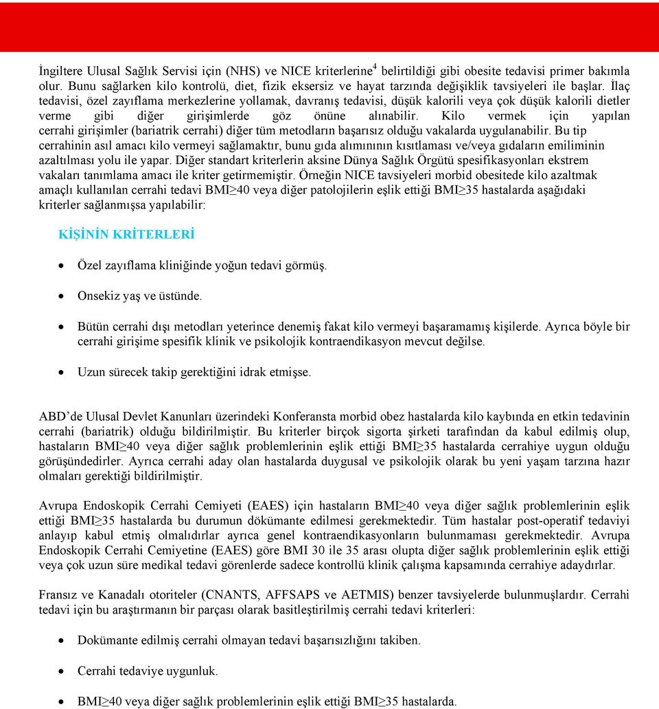 İlaç tedavisi, özel zayıflama merkezlerine yollamak, davranış tedavisi, düşük kalorili veya çok düşük kalorili dietler verme gibi diğer girişimlerde göz önüne alınabilir.