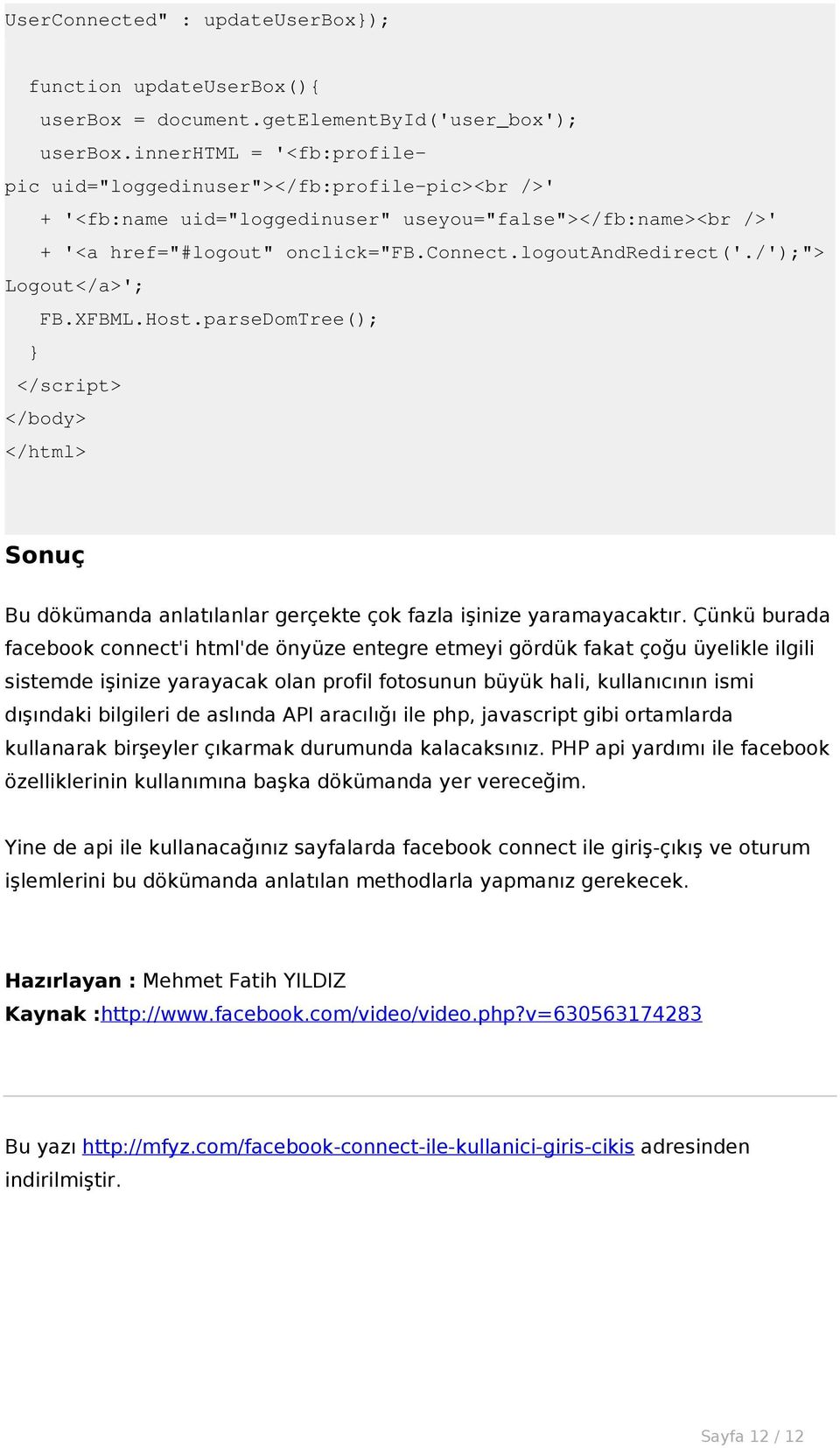 /');"> Logout</a>'; FB.XFBML.Host.parseDomTree(); } </script> </body> </html> Sonuç Bu dökümanda anlatılanlar gerçekte çok fazla işinize yaramayacaktır.