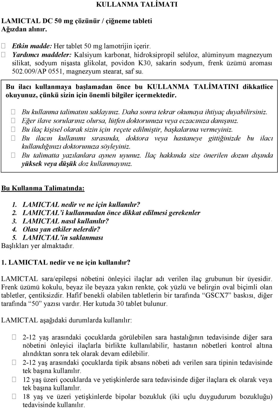 009/AP 0551, magnezyum stearat, saf su. Bu ilacı kullanmaya başlamadan önce bu KULLANMA TALİMATINI dikkatlice okuyunuz, çünkü sizin için önemli bilgiler içermektedir.