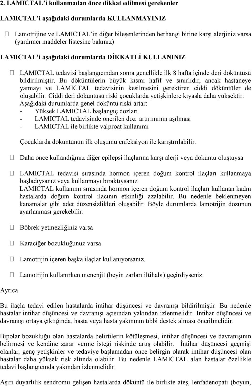 Bu döküntülerin büyük kısmı hafif ve sınırlıdır, ancak hastaneye yatmayı ve LAMICTAL tedavisinin kesilmesini gerektiren ciddi döküntüler de oluşabilir.