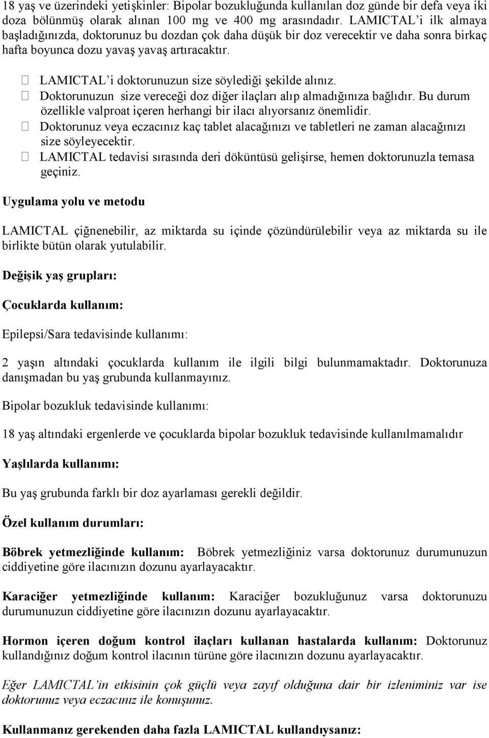 LAMICTAL i doktorunuzun size söylediği şekilde alınız. Doktorunuzun size vereceği doz diğer ilaçları alıp almadığınıza bağlıdır.