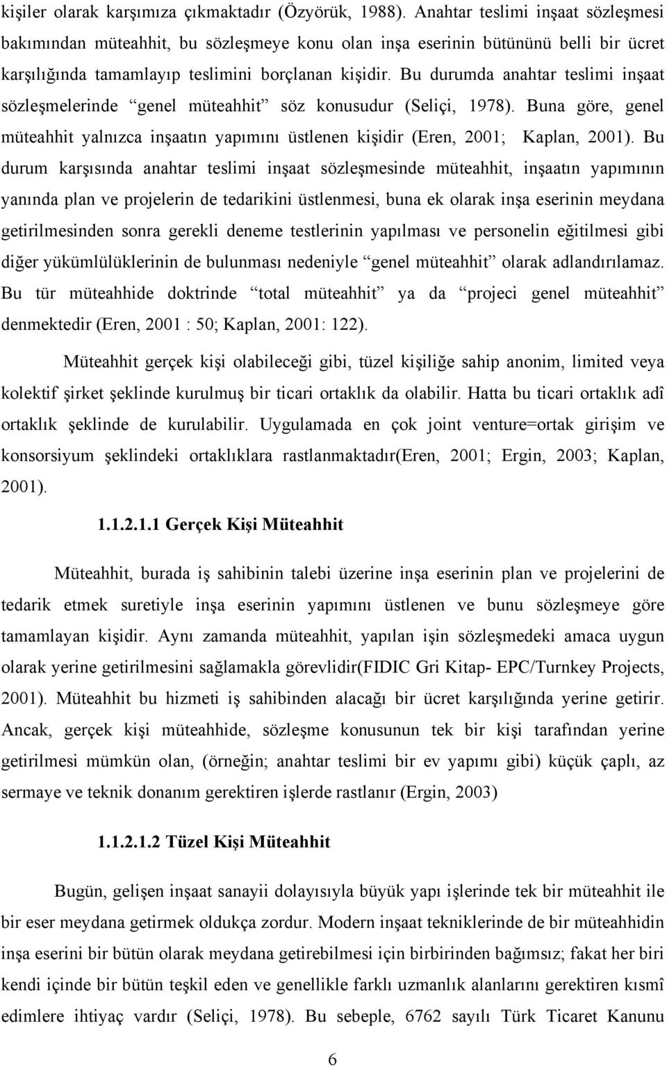 Bu durumda anahtar teslimi inşaat sözleşmelerinde genel müteahhit söz konusudur (Seliçi, 1978). Buna göre, genel müteahhit yalnızca inşaatın yapımını üstlenen kişidir (Eren, 2001; Kaplan, 2001).