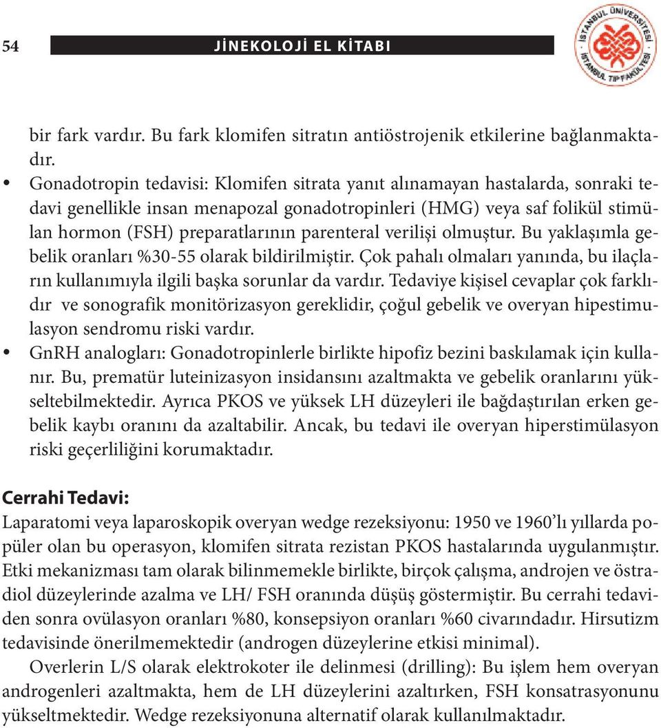 verilişi olmuştur. Bu yaklaşımla gebelik oranları %30-55 olarak bildirilmiştir. Çok pahalı olmaları yanında, bu ilaçların kullanımıyla ilgili başka sorunlar da vardır.