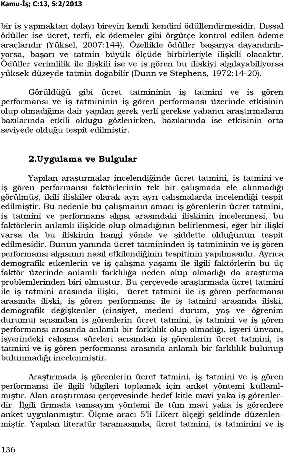 Ödüller verimlilik ile ilişkili ise ve iş gören bu ilişkiyi algılayabiliyorsa yüksek düzeyde tatmin doğabilir (Dunn ve Stephens, 1972:14-20).