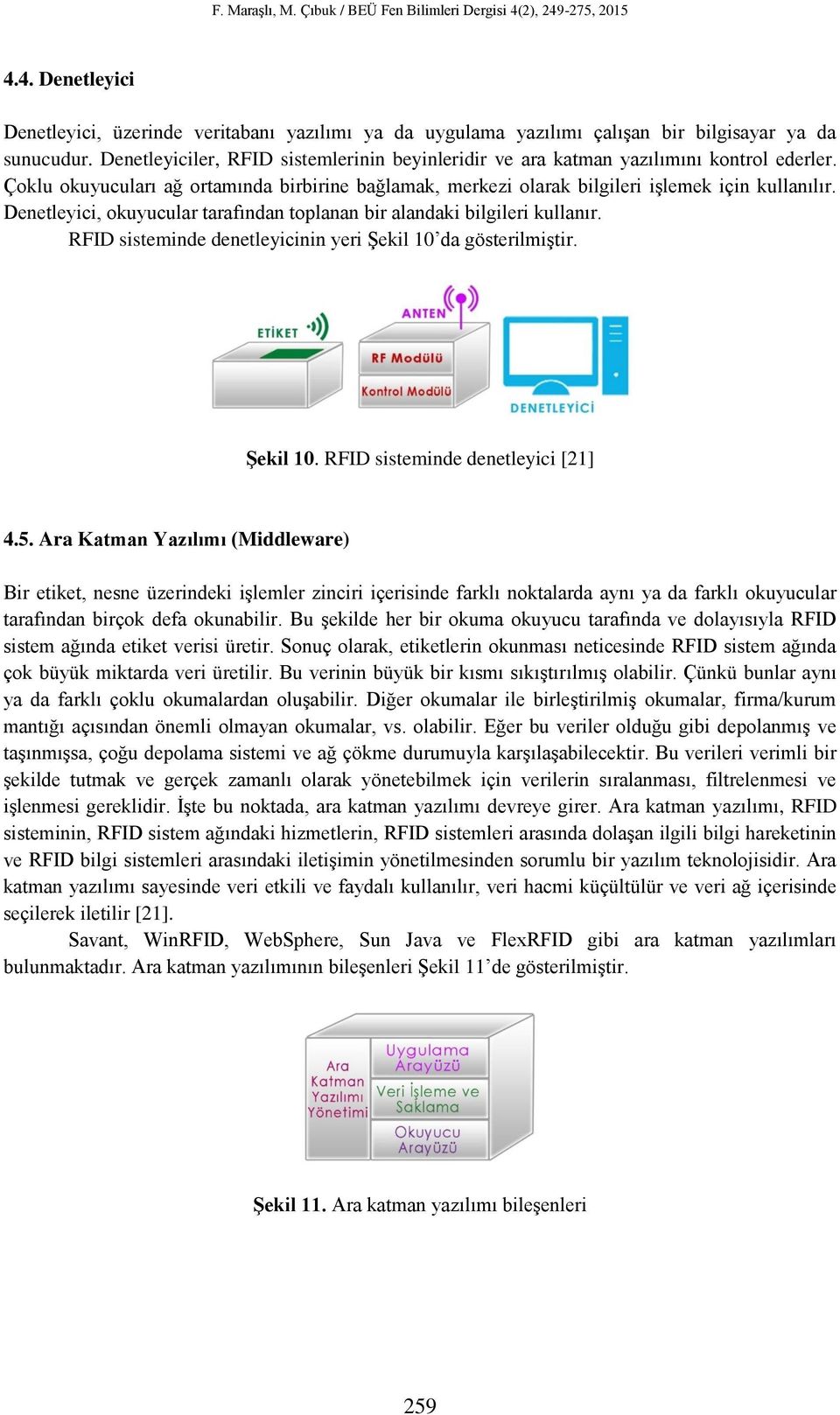 Denetleyici, okuyucular tarafından toplanan bir alandaki bilgileri kullanır. RFID sisteminde denetleyicinin yeri Şekil 10 da gösterilmiştir. Şekil 10. RFID sisteminde denetleyici [21] 4.5.