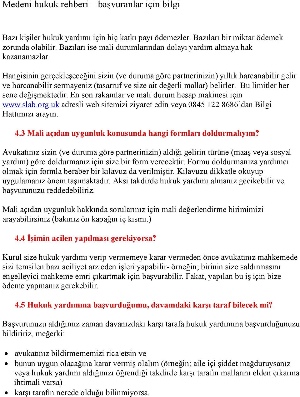 Bu limitler her sene değişmektedir. En son rakamlar ve mali durum hesap makinesi için www.slab.org.uk adresli web sitemizi ziyaret edin veya 0845 122 8686 dan Bilgi Hattımızı arayın. 4.