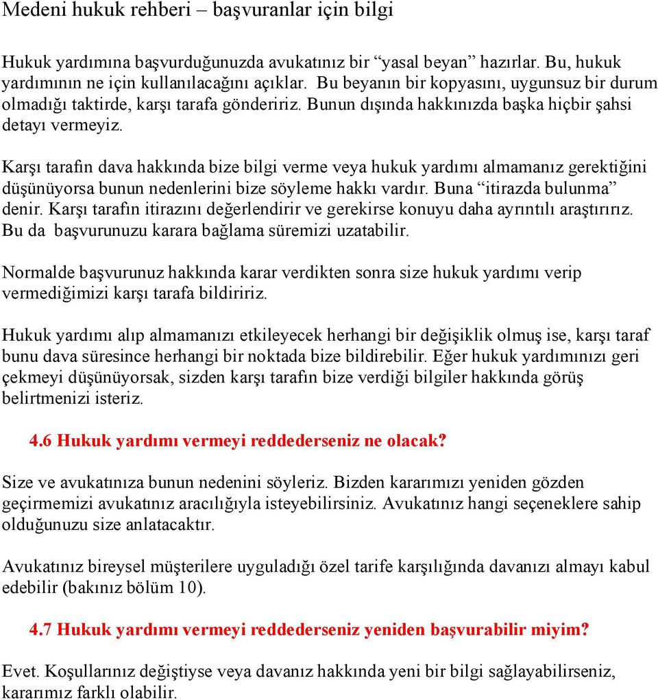 Karşı tarafın dava hakkında bize bilgi verme veya hukuk yardımı almamanız gerektiğini düşünüyorsa bunun nedenlerini bize söyleme hakkı vardır. Buna itirazda bulunma denir.