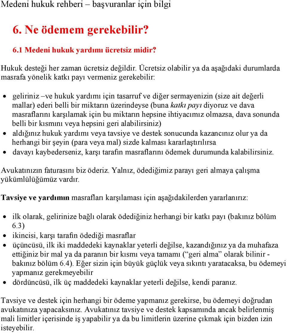 miktarın üzerindeyse (buna katkı payı diyoruz ve dava masraflarını karşılamak için bu miktarın hepsine ihtiyacımız olmazsa, dava sonunda belli bir kısmını veya hepsini geri alabilirsiniz) aldığınız