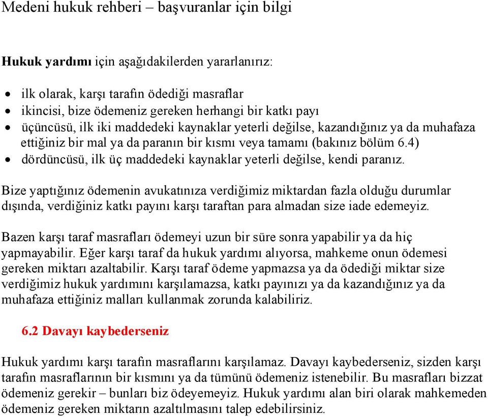 Bize yaptığınız ödemenin avukatınıza verdiğimiz miktardan fazla olduğu durumlar dışında, verdiğiniz katkı payını karşı taraftan para almadan size iade edemeyiz.