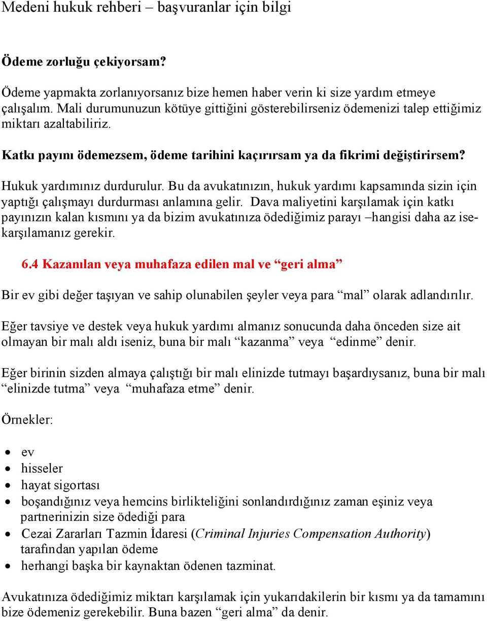 Hukuk yardımınız durdurulur. Bu da avukatınızın, hukuk yardımı kapsamında sizin için yaptığı çalışmayı durdurması anlamına gelir.