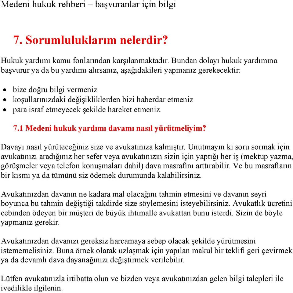 etmeyecek şekilde hareket etmeniz. 7.1 Medeni hukuk yardımı davamı nasıl yürütmeliyim? Davayı nasıl yürüteceğiniz size ve avukatınıza kalmıştır.