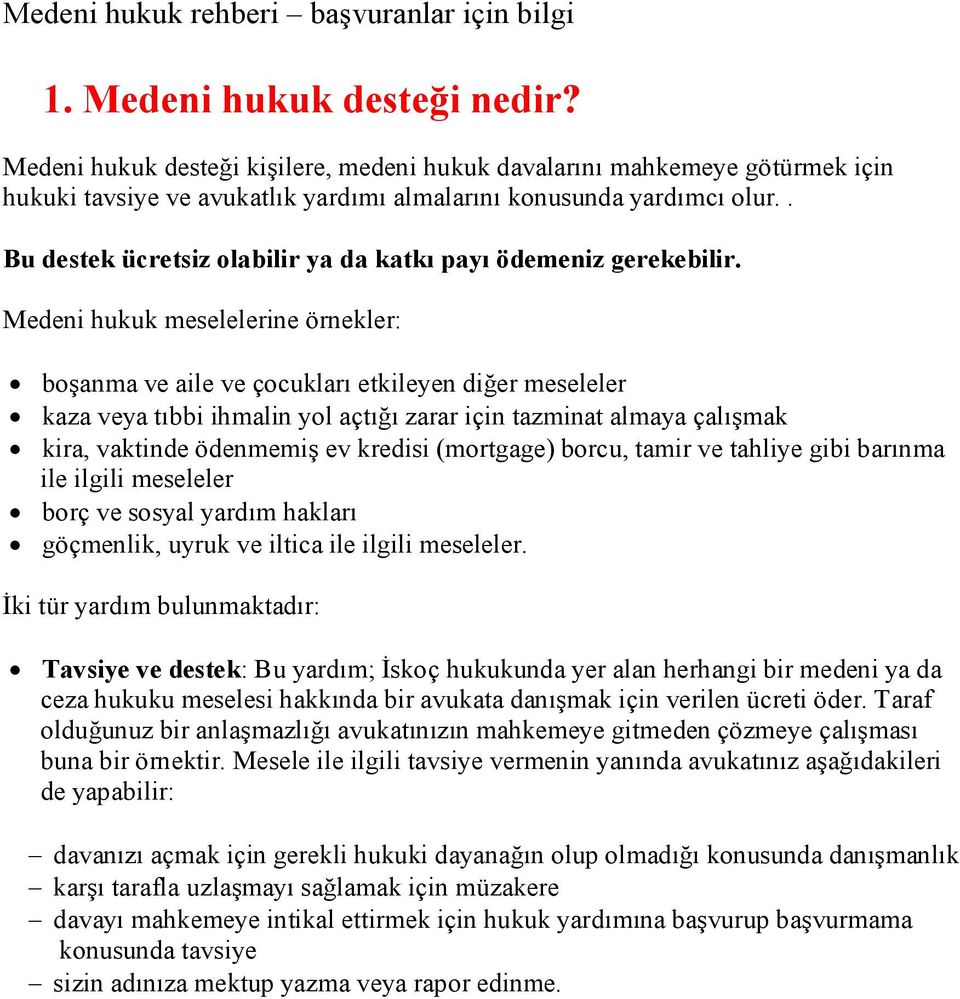 Medeni hukuk meselelerine örnekler: boşanma ve aile ve çocukları etkileyen diğer meseleler kaza veya tıbbi ihmalin yol açtığı zarar için tazminat almaya çalışmak kira, vaktinde ödenmemiş ev kredisi