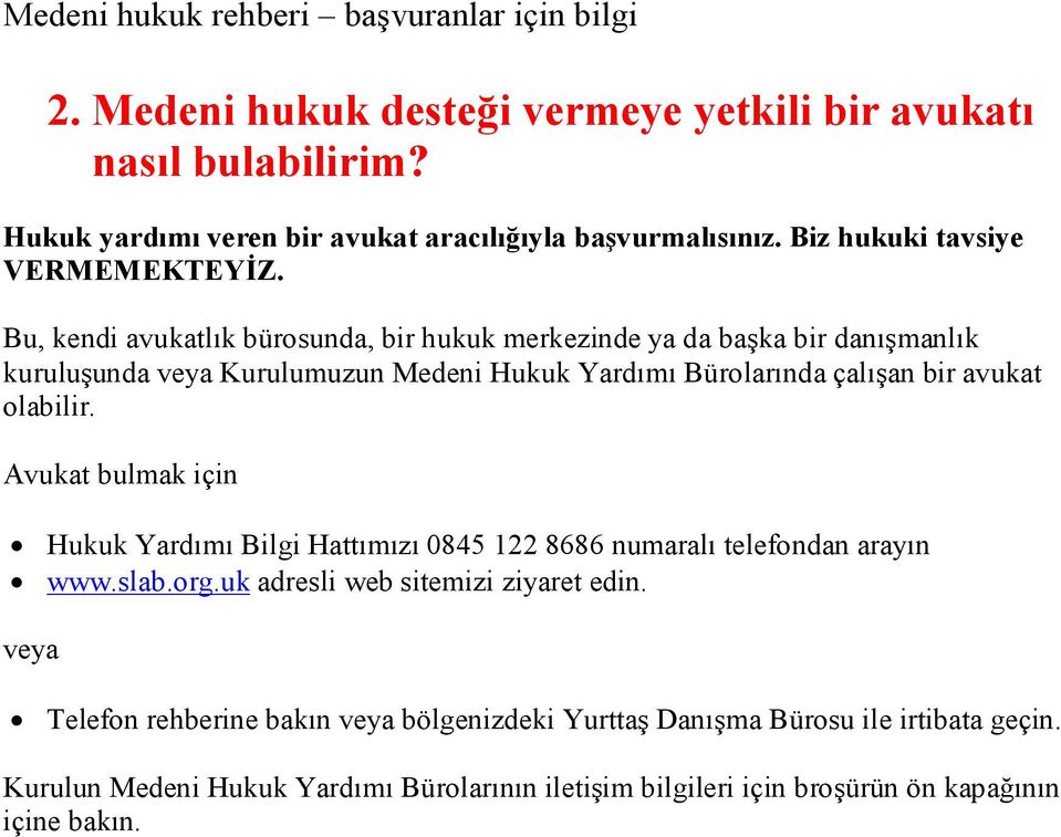 olabilir. Avukat bulmak için Hukuk Yardımı Bilgi Hattımızı 0845 122 8686 numaralı telefondan arayın www.slab.org.uk adresli web sitemizi ziyaret edin.