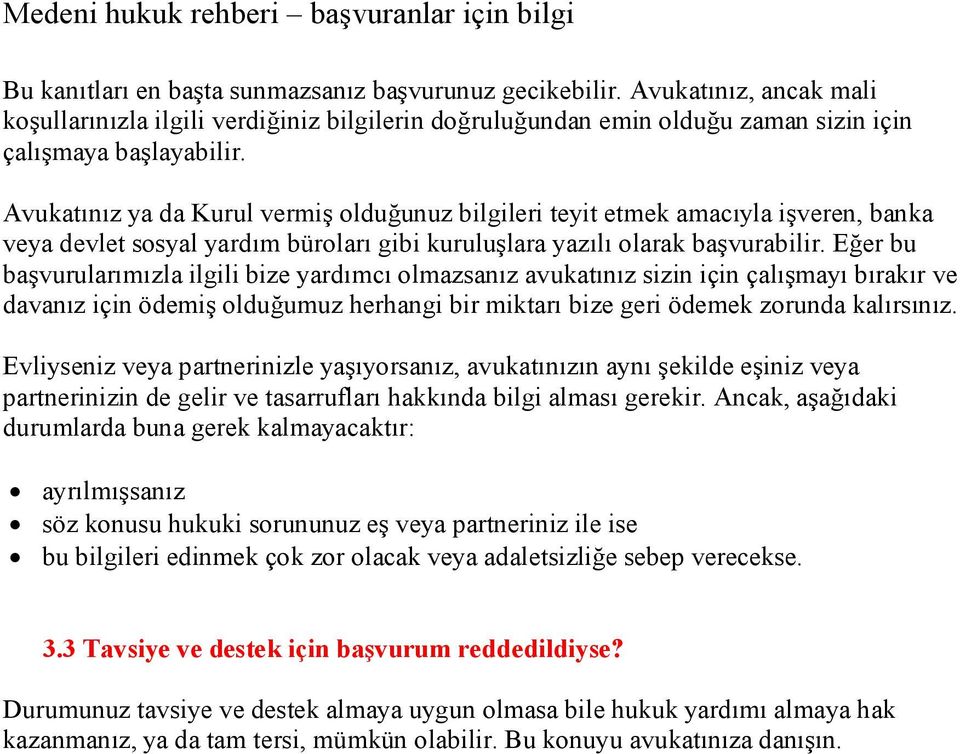 Eğer bu başvurularımızla ilgili bize yardımcı olmazsanız avukatınız sizin için çalışmayı bırakır ve davanız için ödemiş olduğumuz herhangi bir miktarı bize geri ödemek zorunda kalırsınız.