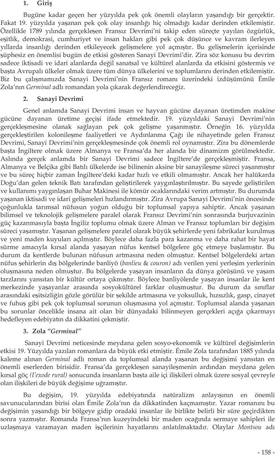 derinden etkileyecek gelimelere yol açmıtır. Bu gelimelerin içerisinde üphesiz en önemlisi bugün de etkisi gösteren Sanayi Devrimi dir.