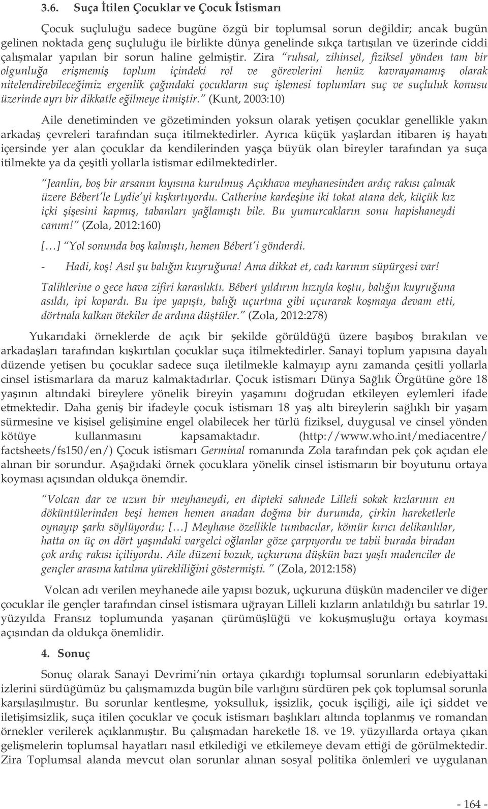 Zira ruhsal, zihinsel, fiziksel yönden tam bir olgunlua erimemi toplum içindeki rol ve görevlerini henüz kavrayamamı olarak nitelendirebileceimiz ergenlik çaındaki çocukların suç ilemesi toplumları