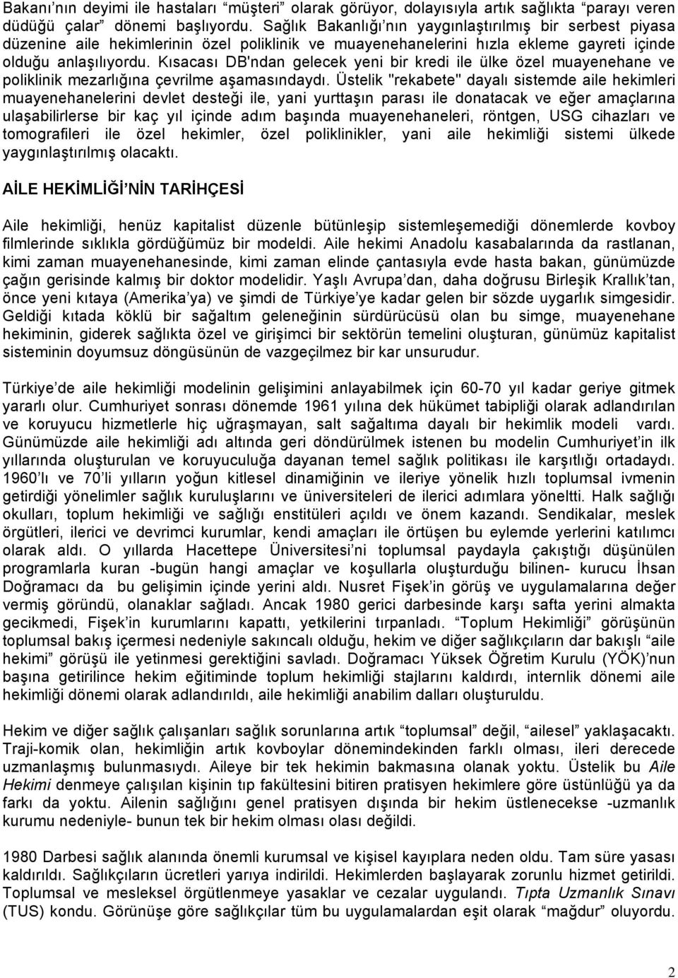 Kısacası DB'ndan gelecek yeni bir kredi ile ülke özel muayenehane ve poliklinik mezarlığına çevrilme aşamasındaydı.