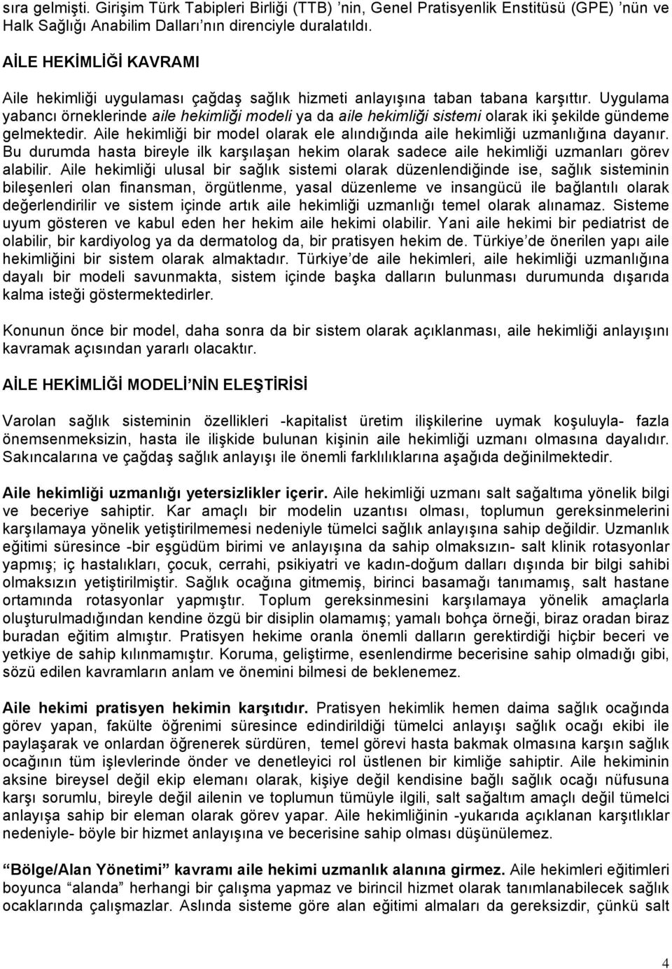 Uygulama yabancı örneklerinde aile hekimliği modeli ya da aile hekimliği sistemi olarak iki şekilde gündeme gelmektedir.