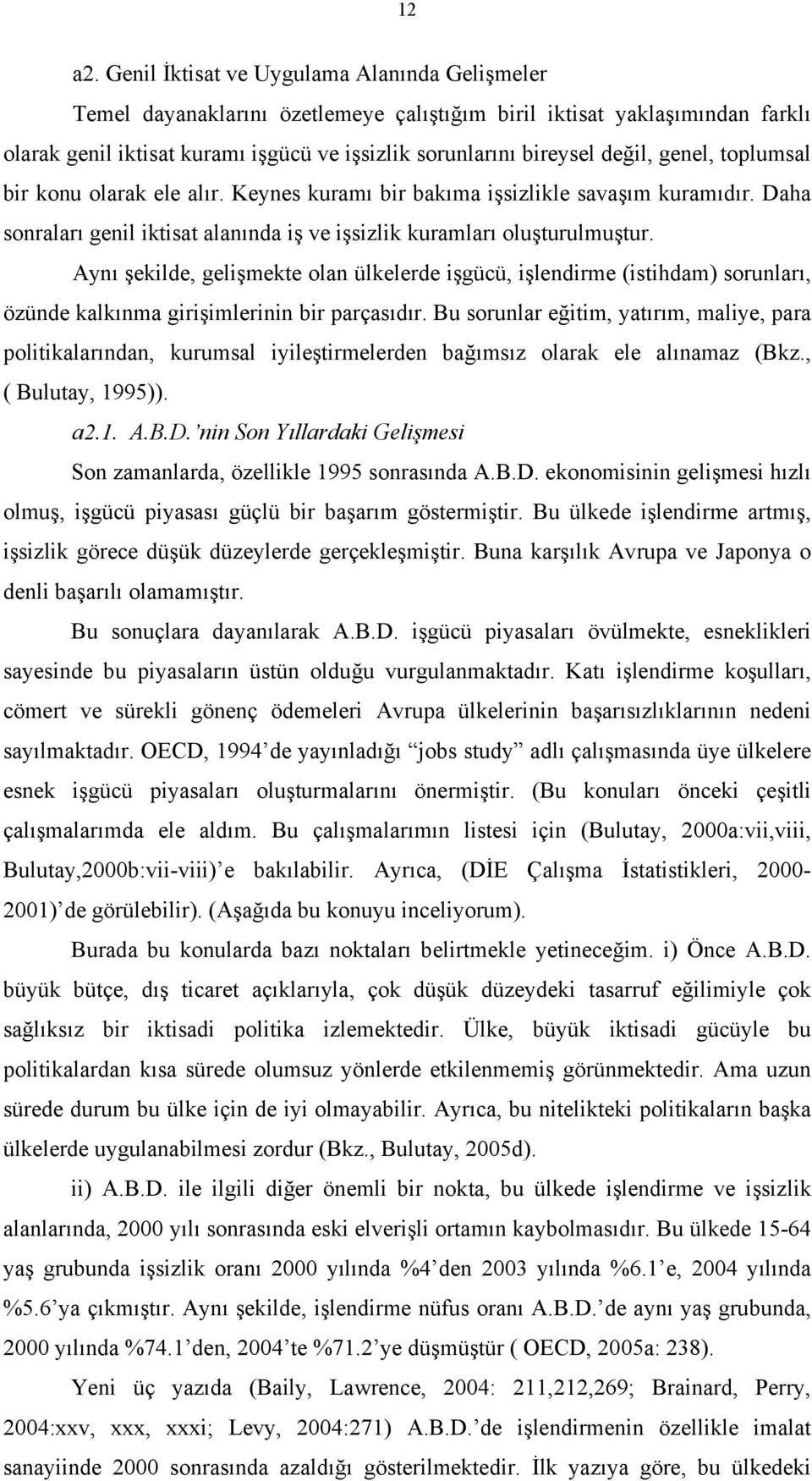 genel, toplumsal bir konu olarak ele alır. Keynes kuramı bir bakıma işsizlikle savaşım kuramıdır. Daha sonraları genil iktisat alanında iş ve işsizlik kuramları oluşturulmuştur.