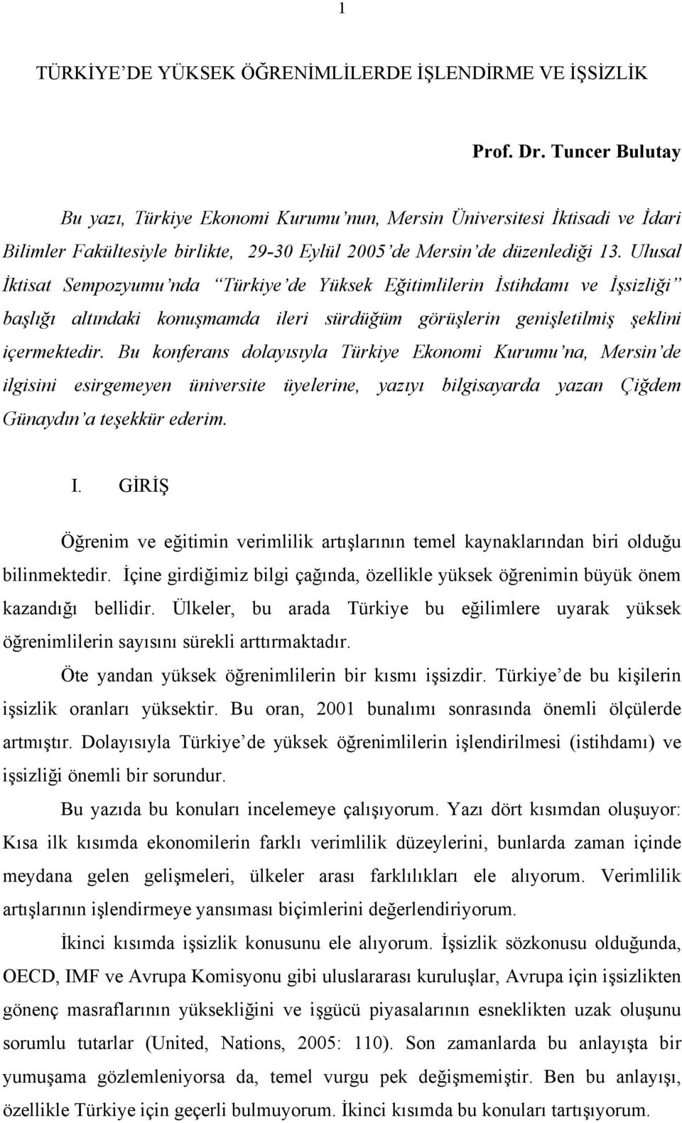 Ulusal İktisat Sempozyumu nda Türkiye de Yüksek Eğitimlilerin İstihdamı ve İşsizliği başlığı altındaki konuşmamda ileri sürdüğüm görüşlerin genişletilmiş şeklini içermektedir.