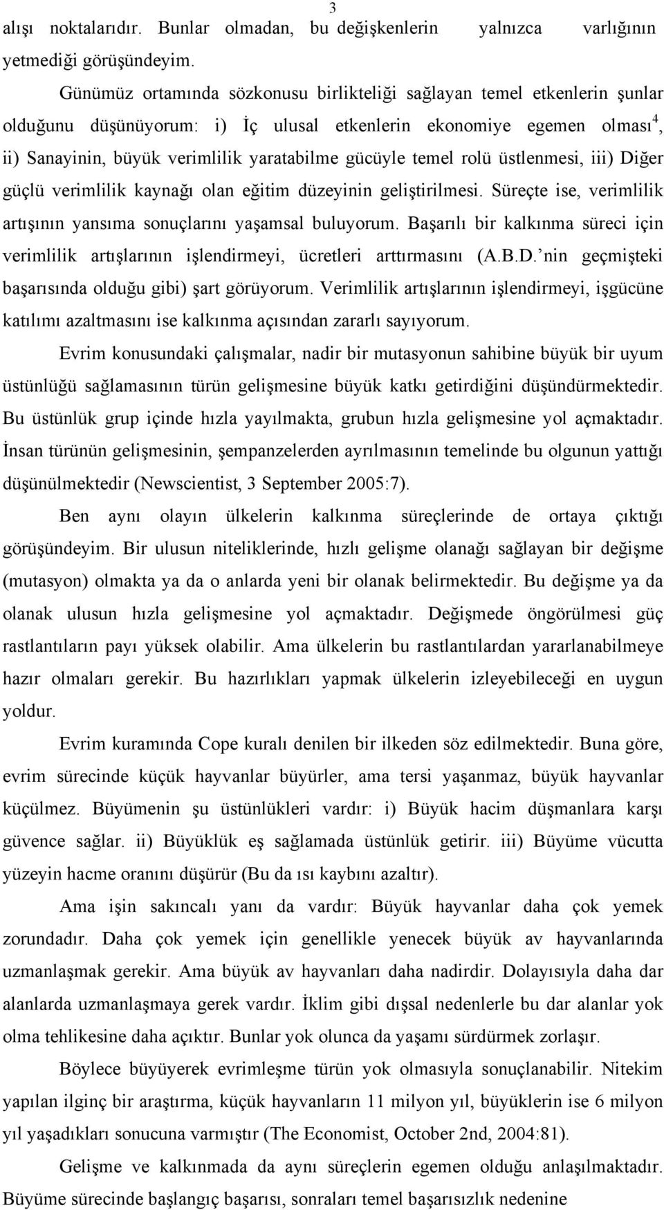 temel rolü üstlenmesi, iii) Diğer güçlü verimlilik kaynağı olan eğitim düzeyinin geliştirilmesi. Süreçte ise, verimlilik artışının yansıma sonuçlarını yaşamsal buluyorum.