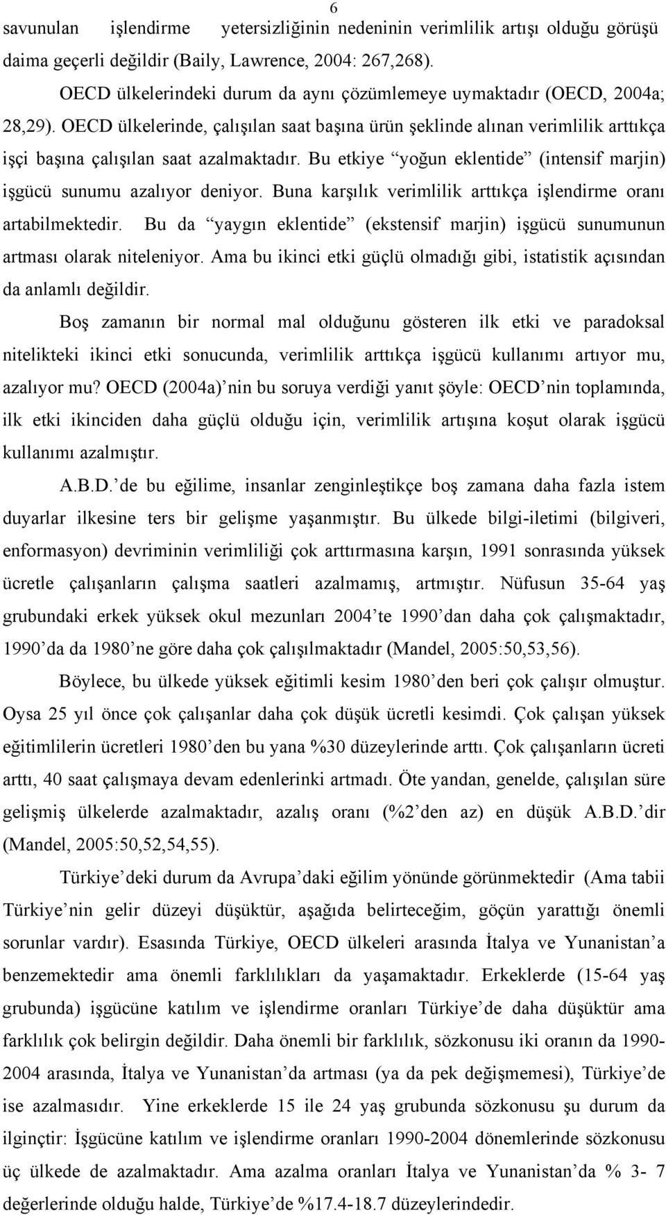 Bu etkiye yoğun eklentide (intensif marjin) işgücü sunumu azalıyor deniyor. Buna karşılık verimlilik arttıkça işlendirme oranı artabilmektedir.