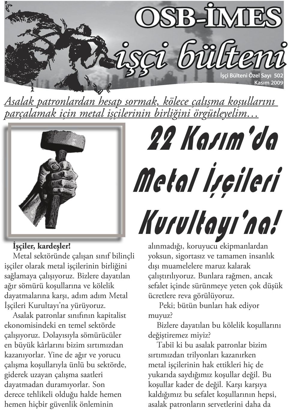 Bizlere dayatılan ağır sömürü koşullarına ve kölelik dayatmalarına karşı, adım adım Metal İşçileri Kurultayı na yürüyoruz.