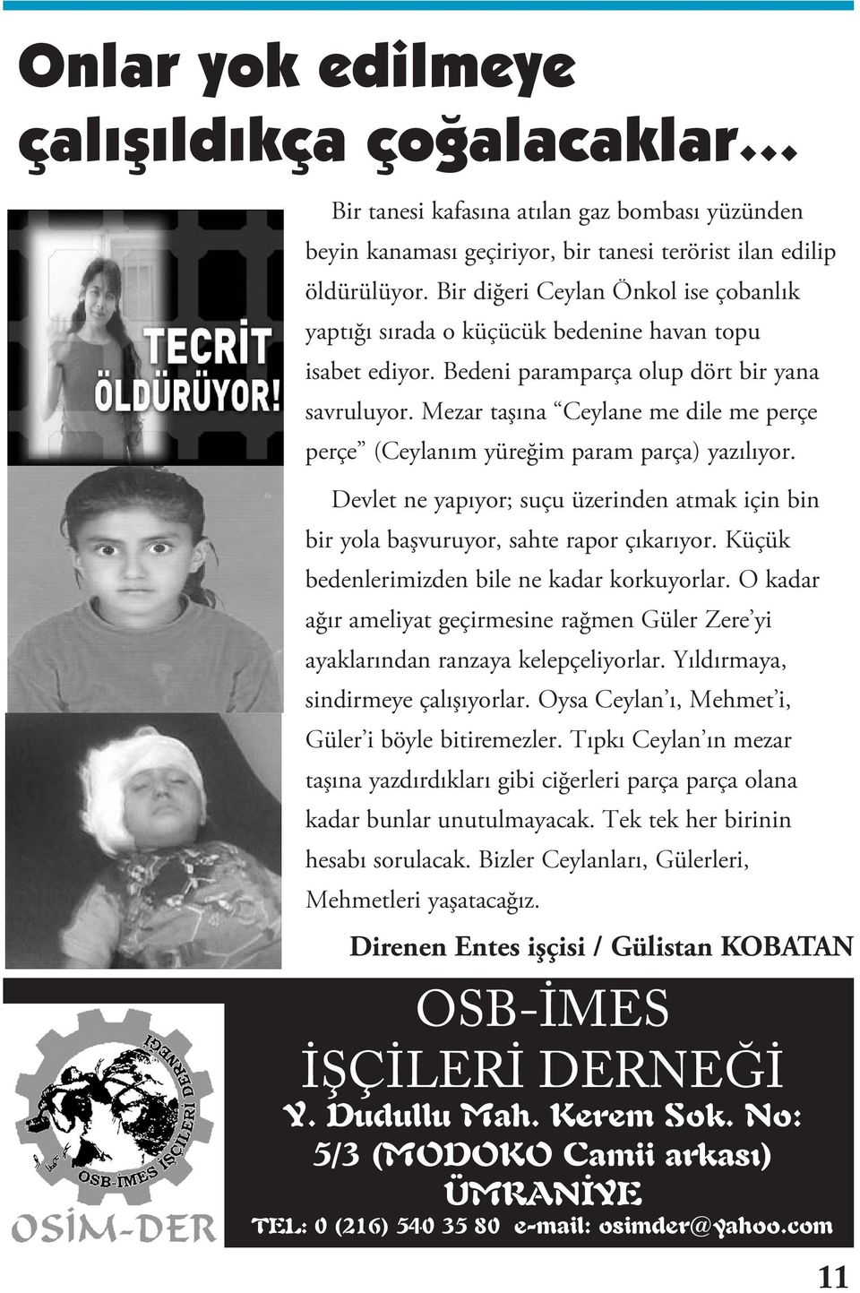 Mezar taşına Ceylane me dile me perçe perçe (Ceylanım yüreğim param parça) yazılıyor. Devlet ne yapıyor; suçu üzerinden atmak için bin bir yola başvuruyor, sahte rapor çıkarıyor.