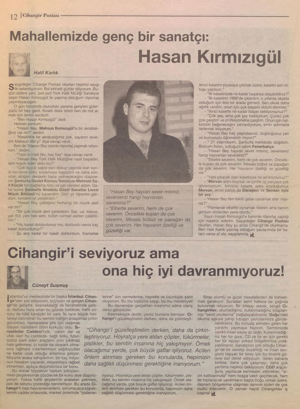 Kiralık daire istedi ben de not almak için ismini sordum. - Ben Haşan Kırmızıgül dedi. Hemen sordum: - Haşan Bey, Mahsun Kırmızıgüi le bir akrabalığınız var mı? dedim.