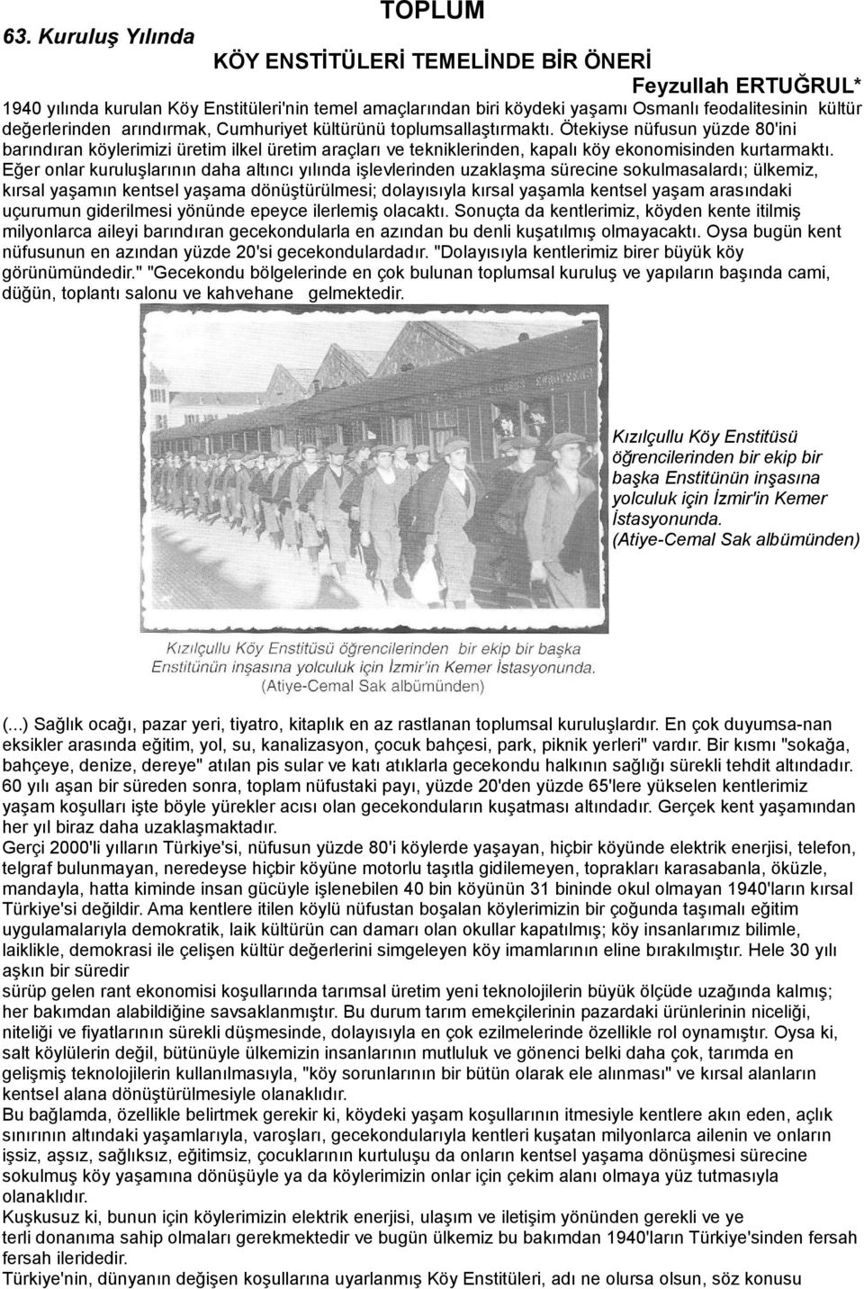 arındırmak, Cumhuriyet kültürünü toplumsallaştırmaktı. Ötekiyse nüfusun yüzde 80'ini barındıran köylerimizi üretim ilkel üretim araçları ve tekniklerinden, kapalı köy ekonomisinden kurtarmaktı.