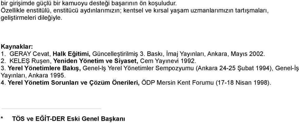 GERAY Cevat, Halk Eğitimi, Güncelleştirilmiş 3. Baskı, İmaj Yayınları, Ankara, Mayıs 2002. 2. KELEŞ Ruşen, Yeniden Yönetim ve Siyaset, Cem Yayınevi 1992.