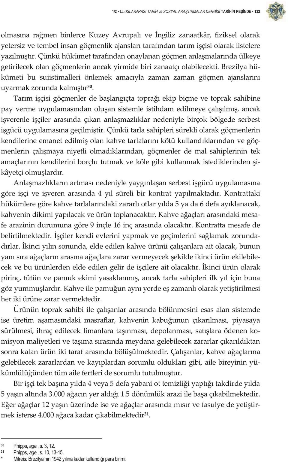 brezilyahü kümeti bu suiistimalleri önlemek amacyla zaman zaman göçmen ajanslarn uyarmakzorundakalmtr 30.