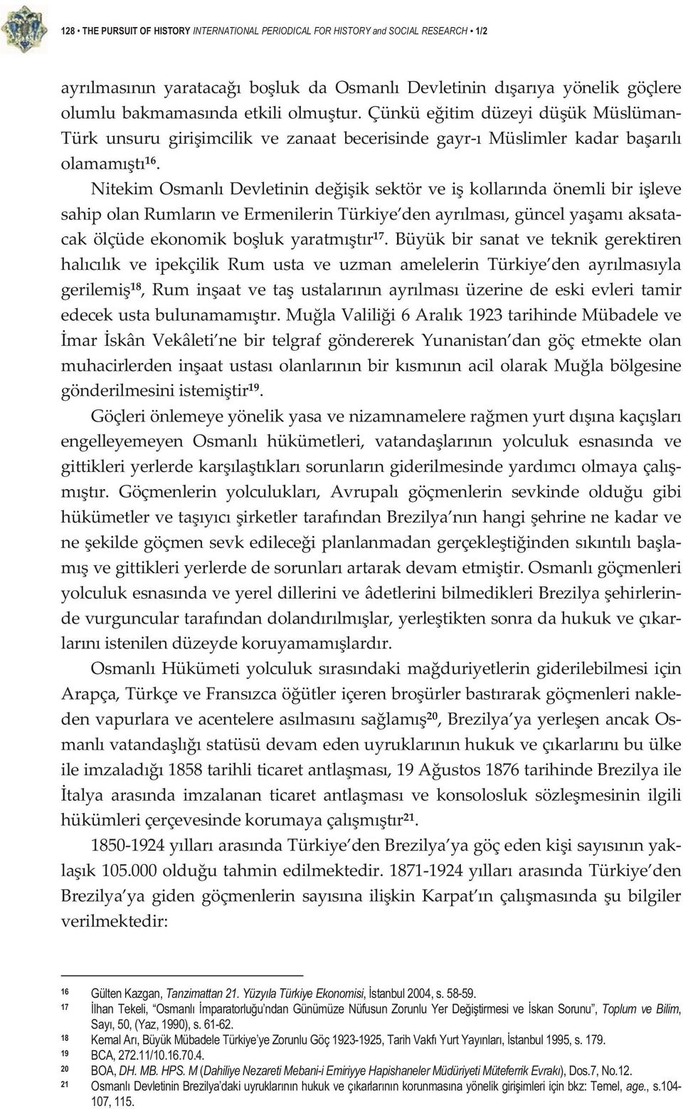 NitekimOsmanlDevletinindeiiksektörveikollarndaönemlibirileve sahipolanrumlarnveermenilerintürkiye denayrlmas,güncelyaamaksata cak ölçüde ekonomik boluk yaratmtr 17.