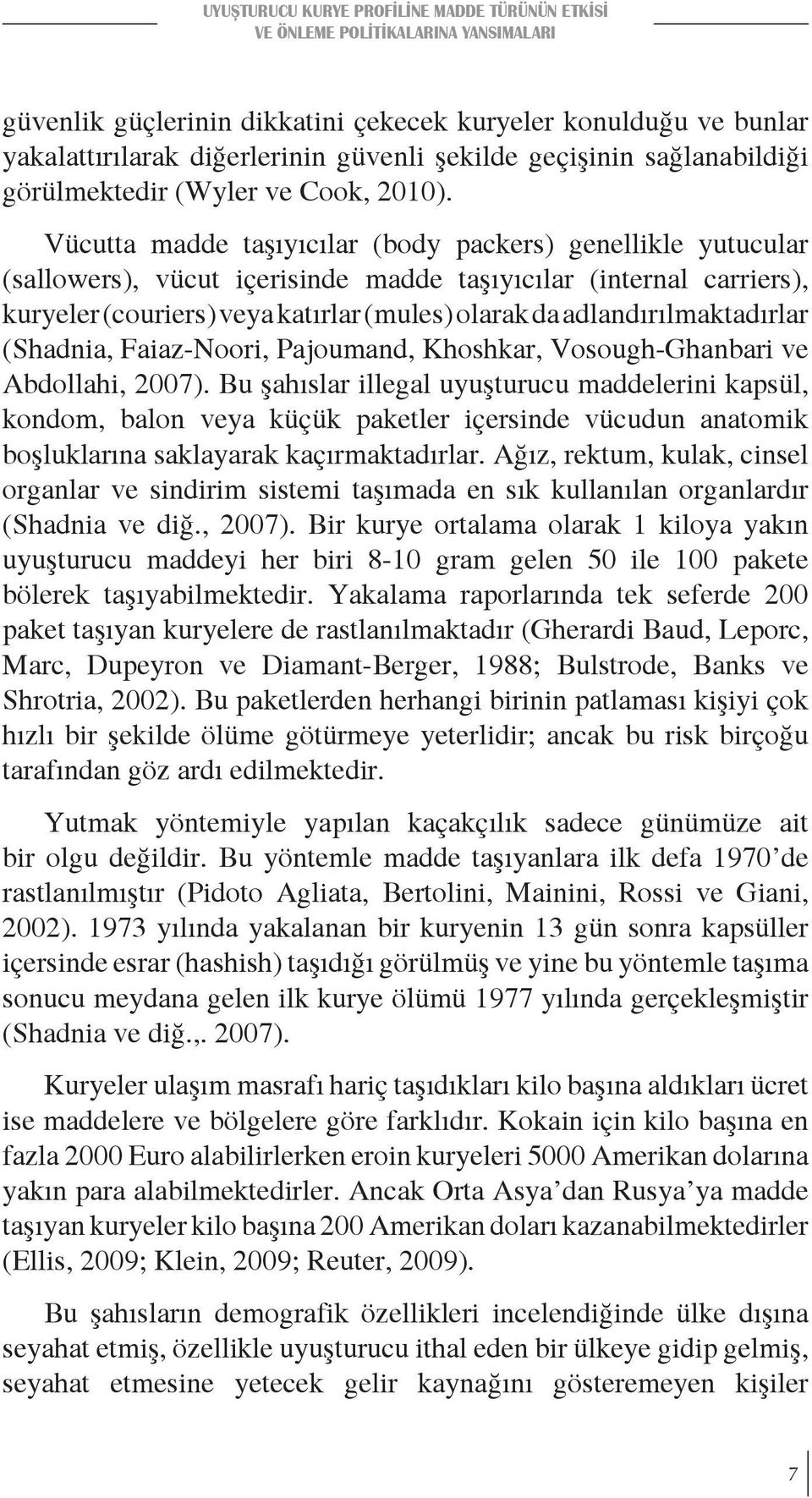 Vücutta madde taşıyıcılar (body packers) genellikle yutucular (sallowers), vücut içerisinde madde taşıyıcılar (internal carriers), kuryeler (couriers) veya katırlar (mules) olarak da