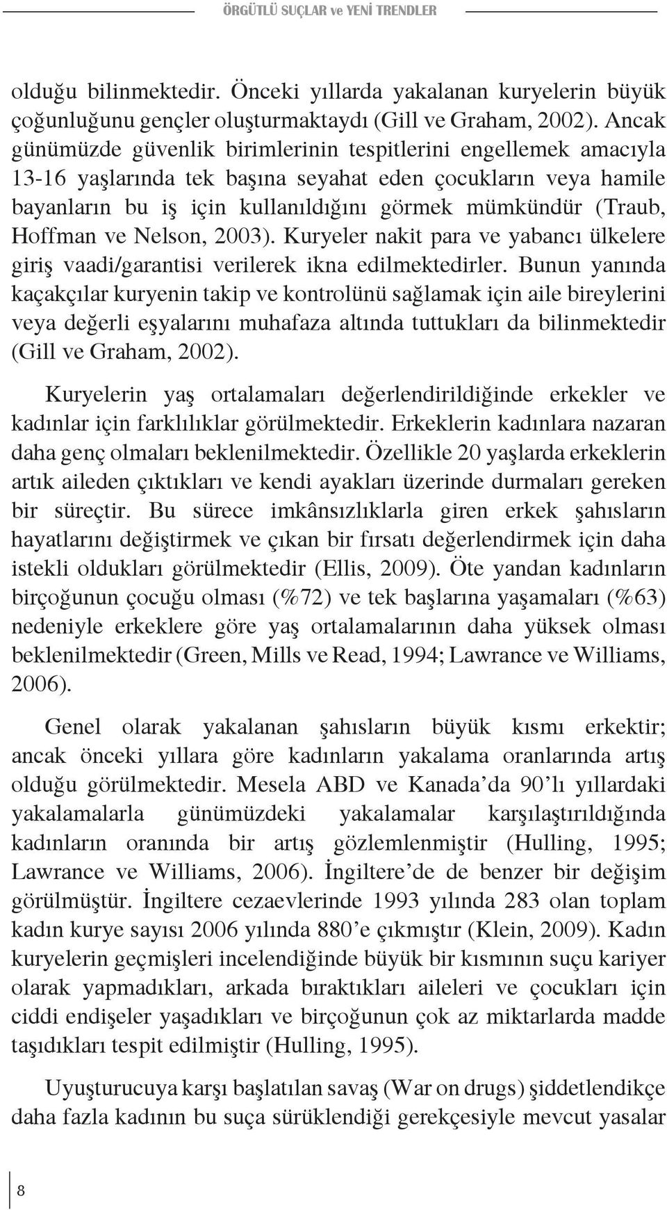 Hoffman ve Nelson, 2003). Kuryeler nakit para ve yabancı ülkelere giriş vaadi/garantisi verilerek ikna edilmektedirler.