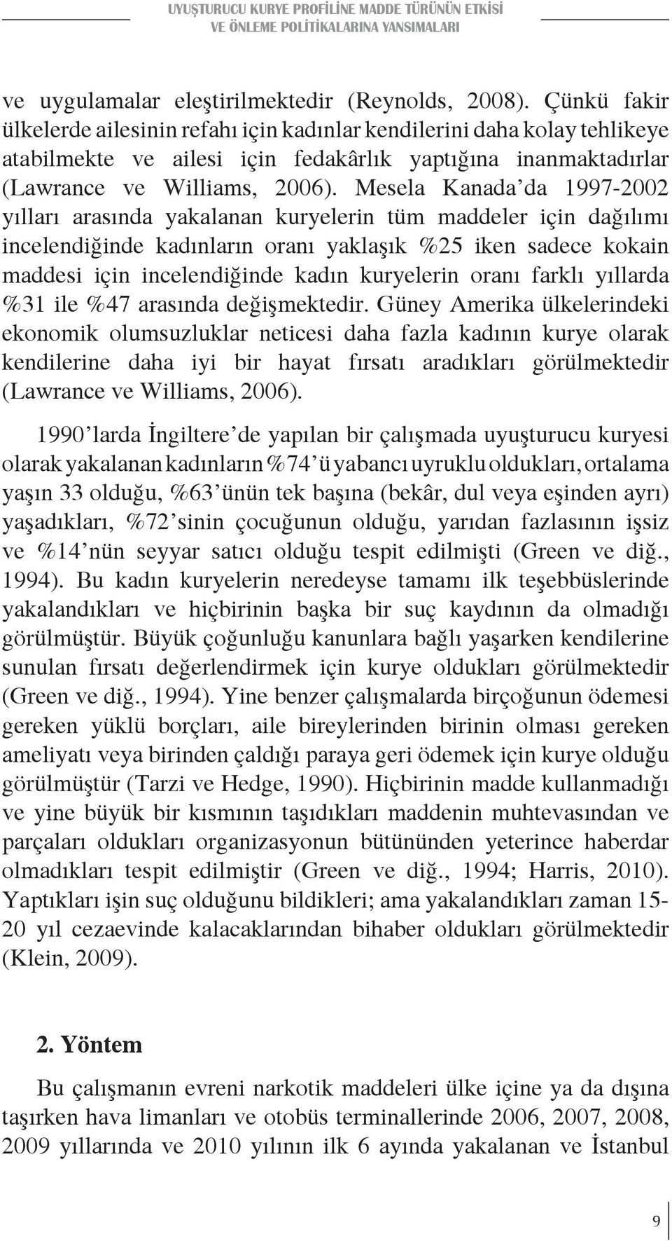 Mesela Kanada da 1997-2002 yılları arasında yakalanan kuryelerin tüm maddeler için dağılımı incelendiğinde kadınların oranı yaklaşık %25 iken sadece kokain maddesi için incelendiğinde kadın