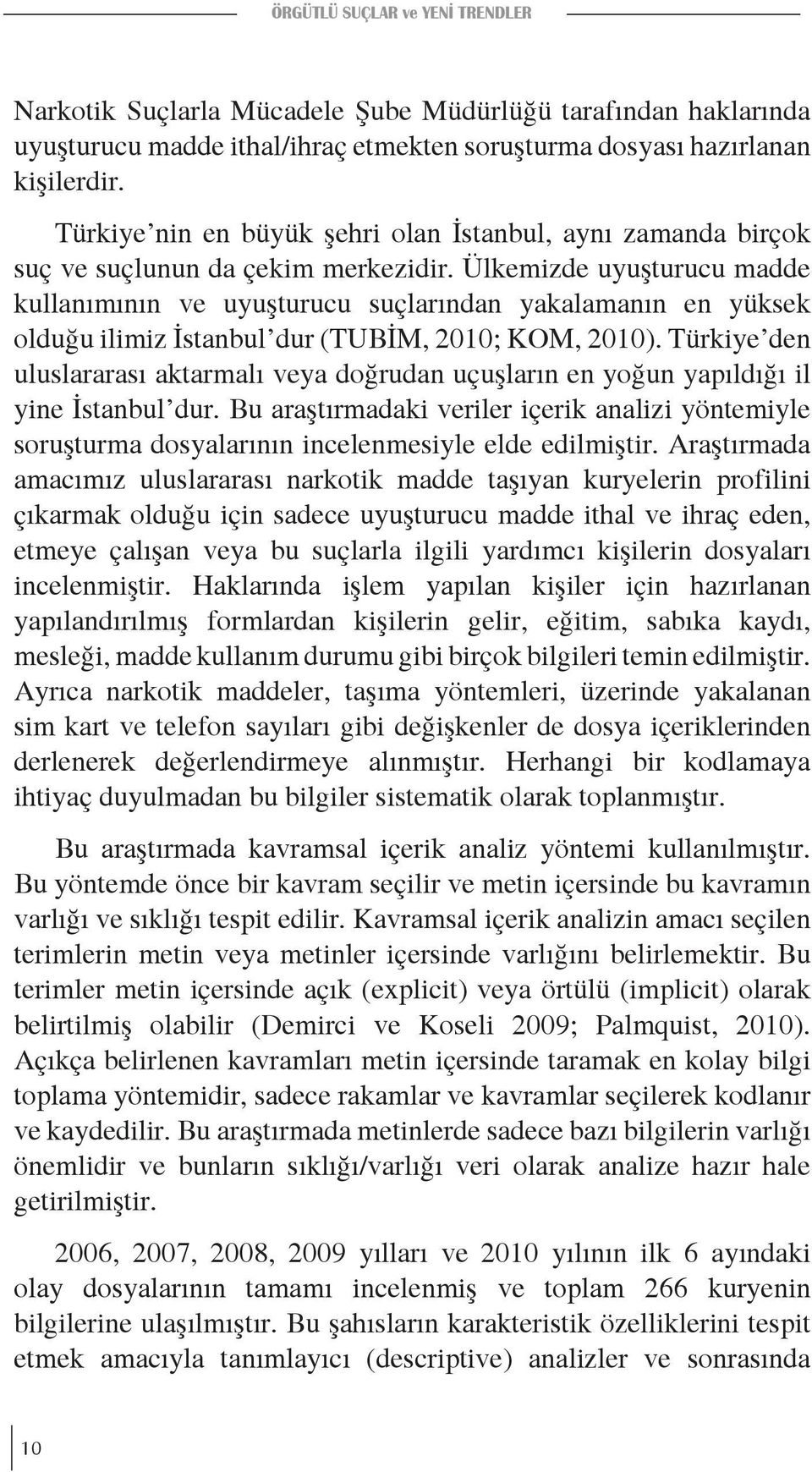Ülkemizde uyuşturucu madde kullanımının ve uyuşturucu suçlarından yakalamanın en yüksek olduğu ilimiz İstanbul dur ( TUBİM, 2010; KOM, 2010).