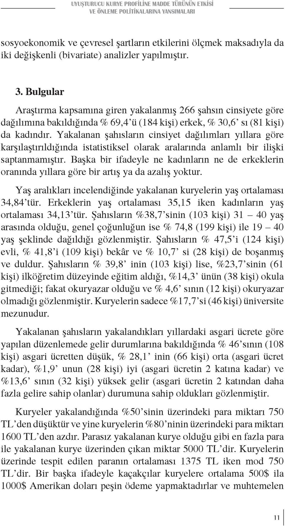 Bulgular Araştırma kapsamına giren yakalanmış 266 şahsın cinsiyete göre dağılımına bakıldığında % 69,4 ü (184 kişi) erkek, % 30,6 sı (81 kişi) da kadındır.