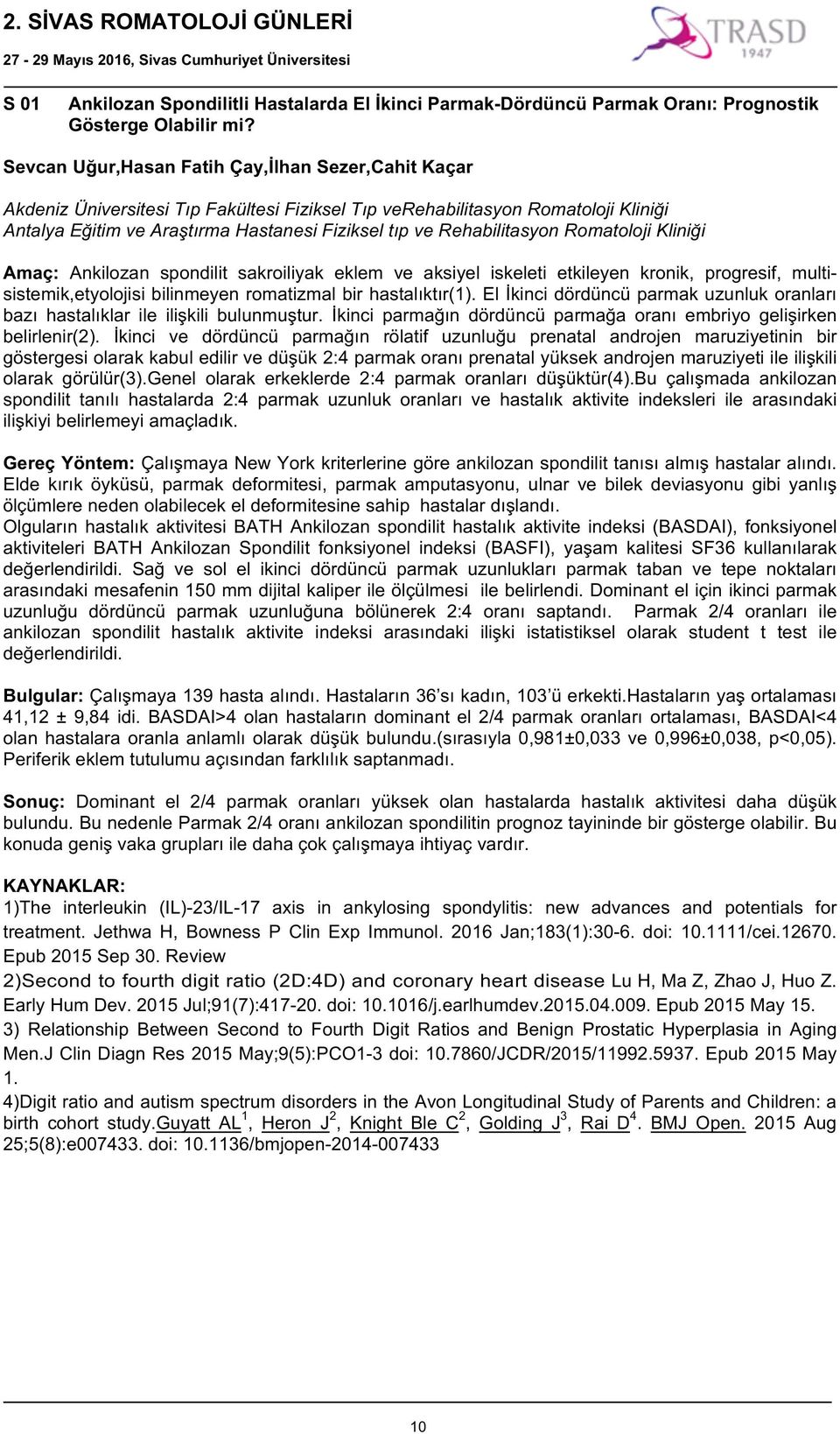 Rehabilitasyon Romatoloji Kliniği Amaç: Ankilozan spondilit sakroiliyak eklem ve aksiyel iskeleti etkileyen kronik, progresif, multisistemik,etyolojisi bilinmeyen romatizmal bir hastalıktır(1).