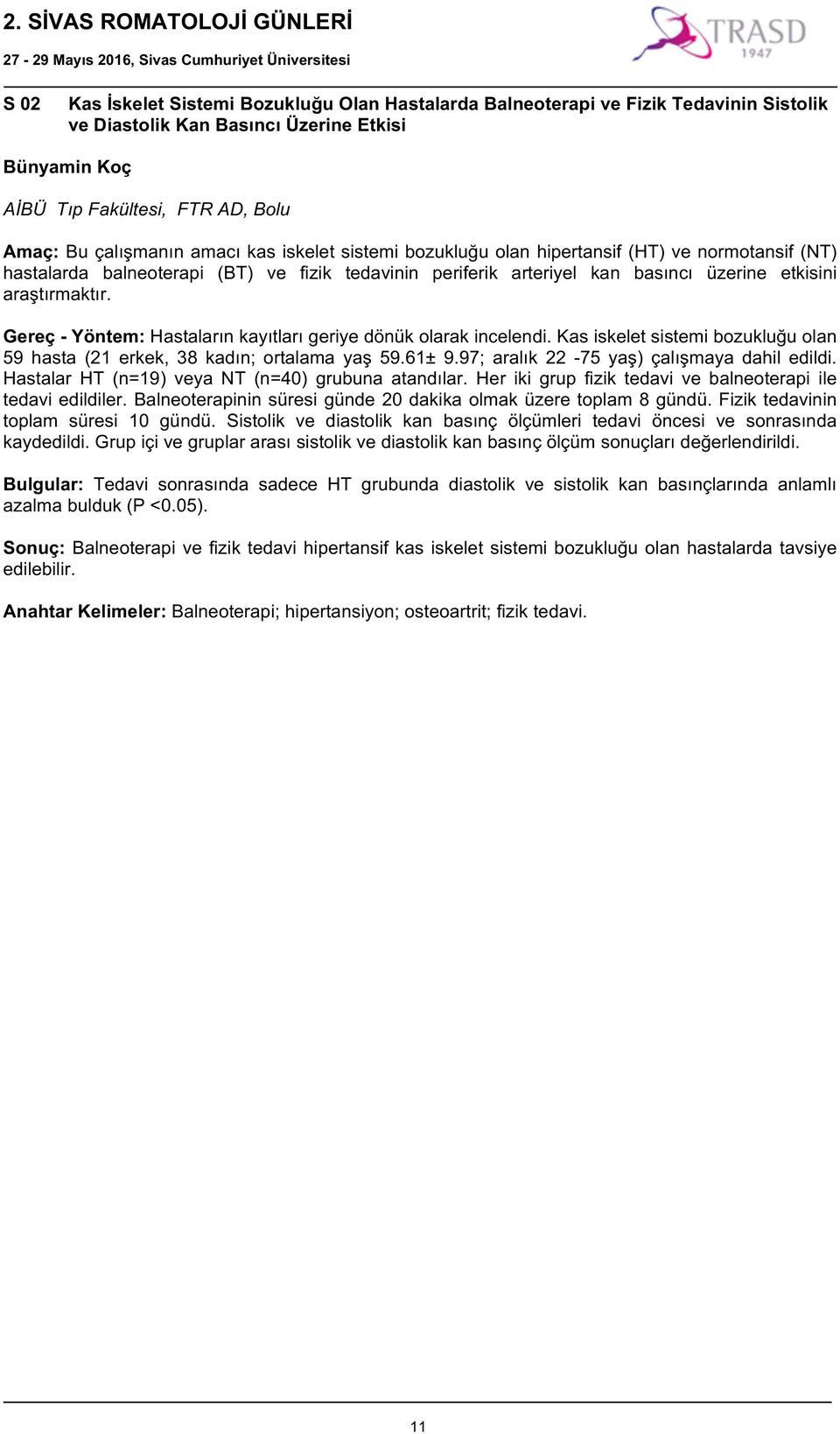 Gereç - Yöntem: Hastaların kayıtları geriye dönük olarak incelendi. Kas iskelet sistemi bozukluğu olan 59 hasta (21 erkek, 38 kadın; ortalama yaş 59.61± 9.97; aralık 22-75 yaş) çalışmaya dahil edildi.