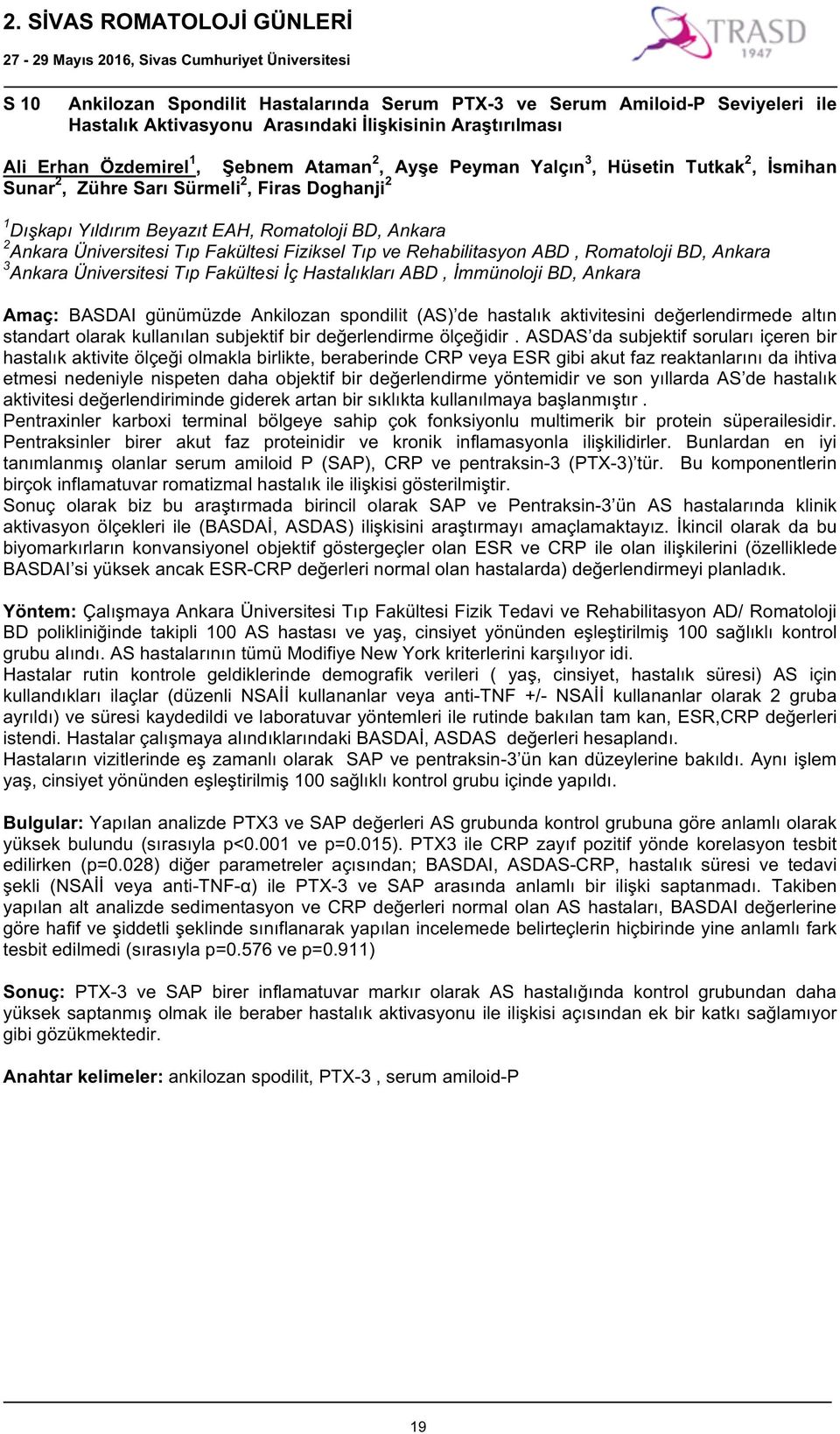 Rehabilitasyon ABD, Romatoloji BD, Ankara 3 Ankara Üniversitesi Tıp Fakültesi İç Hastalıkları ABD, İmmünoloji BD, Ankara Amaç: BASDAI günümüzde Ankilozan spondilit (AS) de hastalık aktivitesini