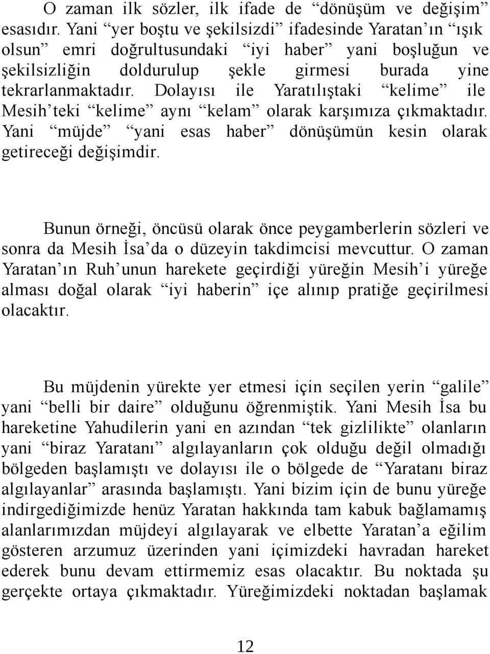 Dolayısı ile Yaratılıştaki kelime ile Mesih teki kelime aynı kelam olarak karşımıza çıkmaktadır. Yani müjde yani esas haber dönüşümün kesin olarak getireceği değişimdir.