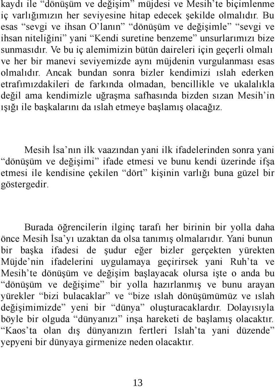 Ve bu iç alemimizin bütün daireleri için geçerli olmalı ve her bir manevi seviyemizde aynı müjdenin vurgulanması esas olmalıdır.