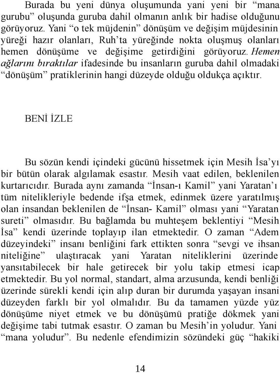 Hemen ağlarını bıraktılar ifadesinde bu insanların guruba dahil olmadaki dönüşüm pratiklerinin hangi düzeyde olduğu oldukça açıktır.