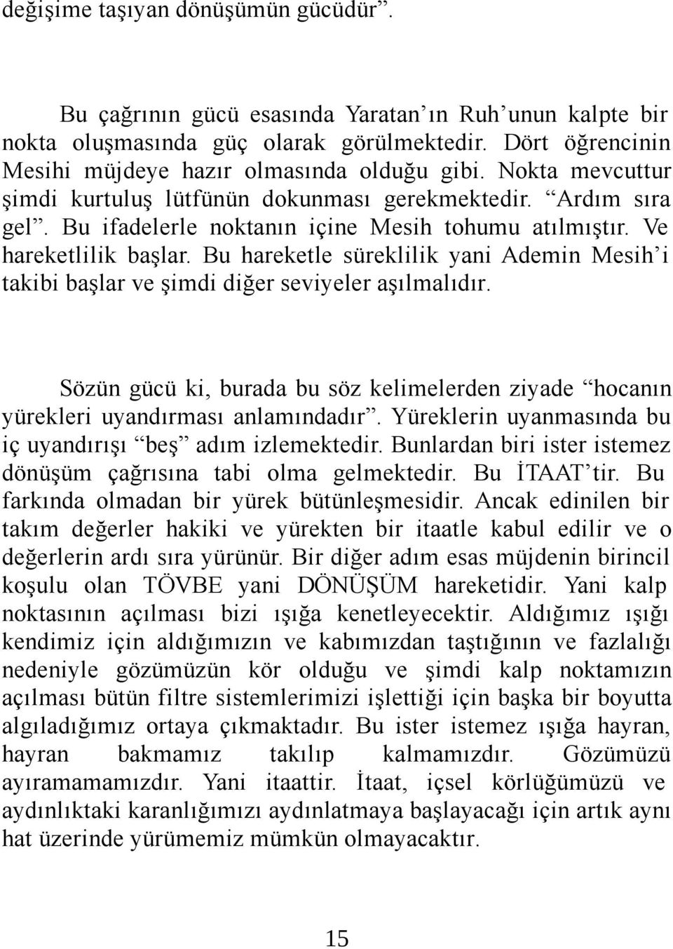 Bu hareketle süreklilik yani Ademin Mesih i takibi başlar ve şimdi diğer seviyeler aşılmalıdır. Sözün gücü ki, burada bu söz kelimelerden ziyade hocanın yürekleri uyandırması anlamındadır.