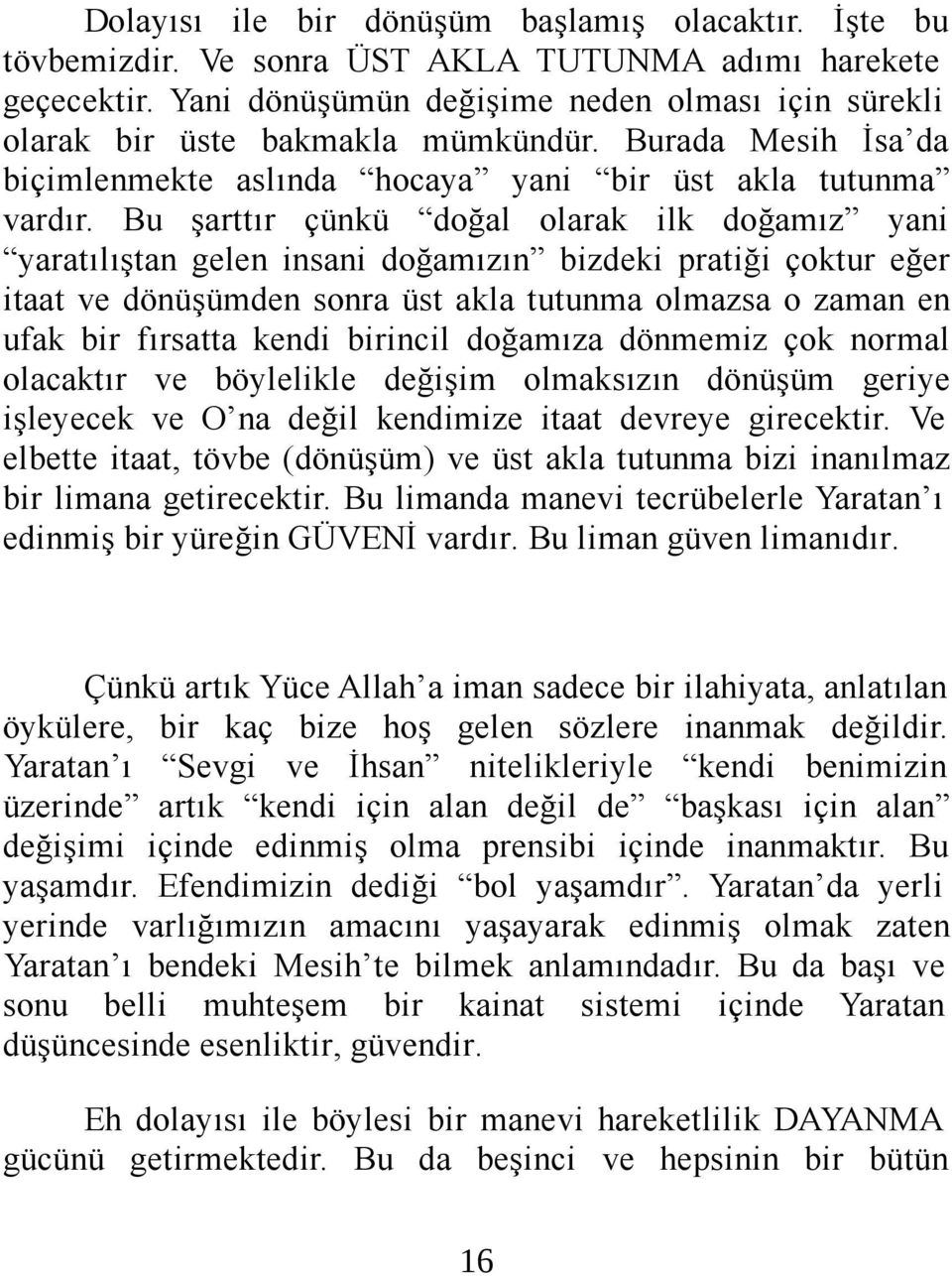 Bu şarttır çünkü doğal olarak ilk doğamız yani yaratılıştan gelen insani doğamızın bizdeki pratiği çoktur eğer itaat ve dönüşümden sonra üst akla tutunma olmazsa o zaman en ufak bir fırsatta kendi