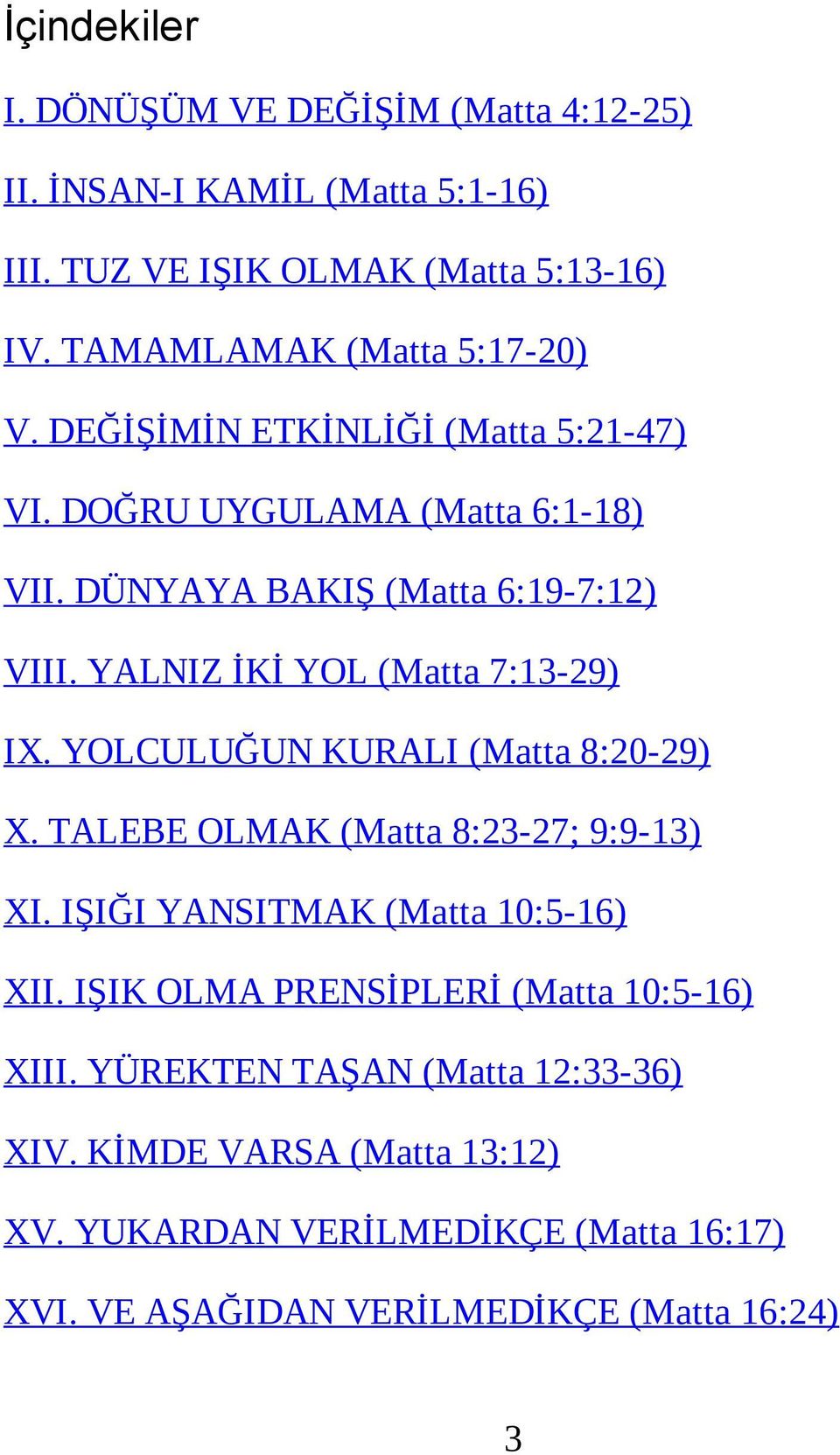 YALNIZ İKİ YOL (Matta 7:13-29) IX. YOLCULUĞUN KURALI (Matta 8:20-29) X. TALEBE OLMAK (Matta 8:23-27; 9:9-13) XI. IŞIĞI YANSITMAK (Matta 10:5-16) XII.