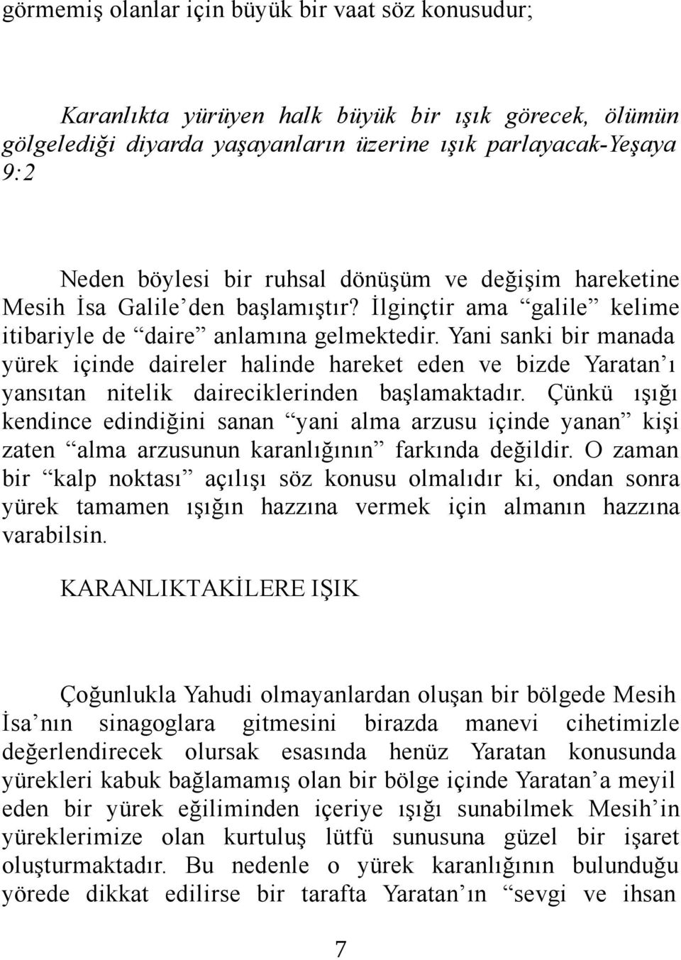 Yani sanki bir manada yürek içinde daireler halinde hareket eden ve bizde Yaratan ı yansıtan nitelik daireciklerinden başlamaktadır.