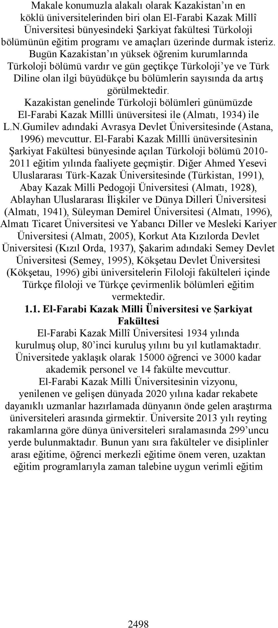 Bugün Kazakistan ın yüksek öğrenim kurumlarında Türkoloji bölümü vardır ve gün geçtikçe Türkoloji ye ve Türk Diline olan ilgi büyüdükçe bu bölümlerin sayısında da artış görülmektedir.