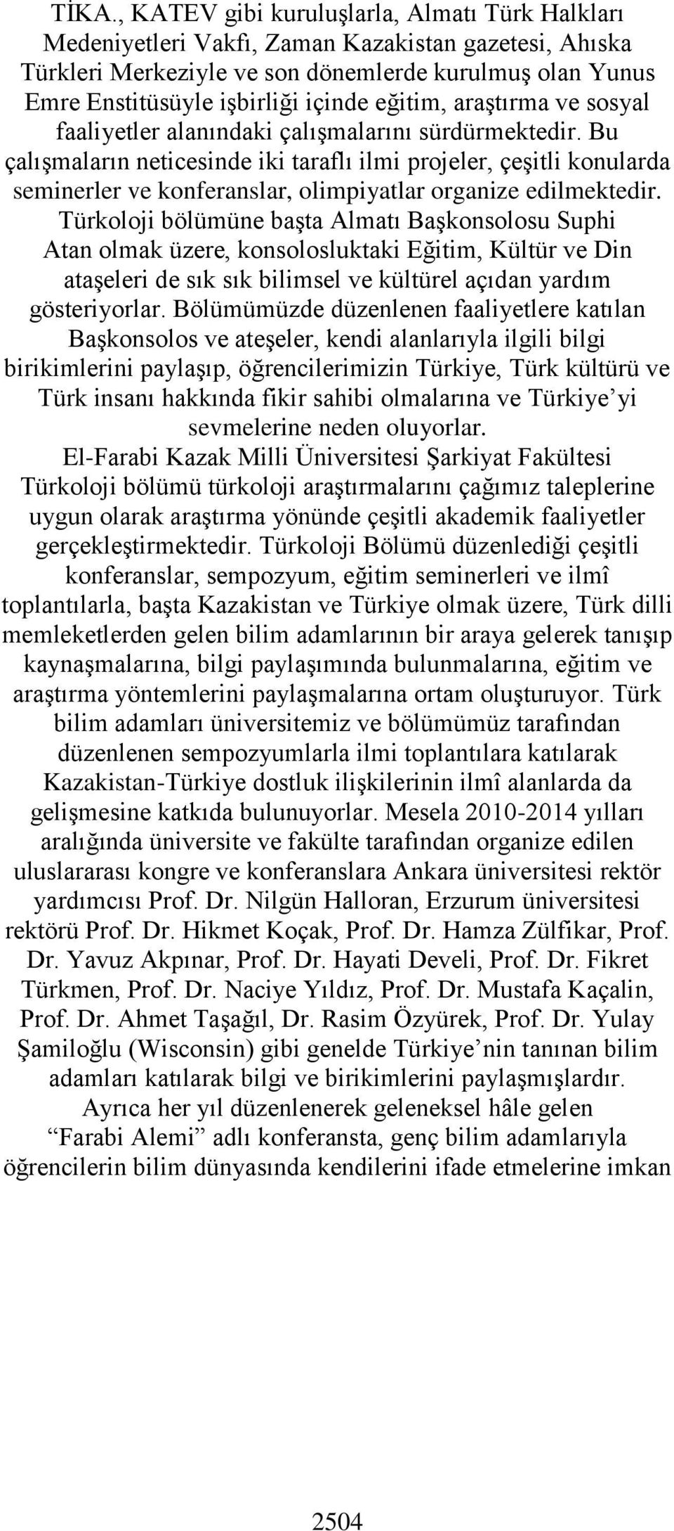 Bu çalışmaların neticesinde iki taraflı ilmi projeler, çeşitli konularda seminerler ve konferanslar, olimpiyatlar organize edilmektedir.